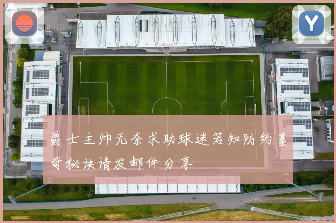 爵士主帅无奈求助球迷若知防约基奇秘诀请发邮件分享
