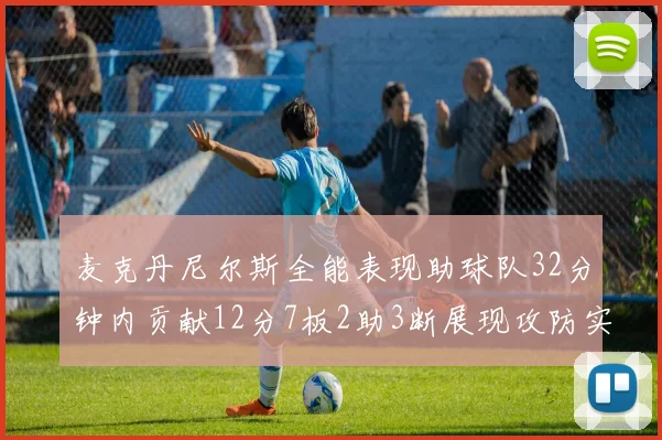麦克丹尼尔斯全能表现助球队32分钟内贡献12分7板2助3断展现攻防实力