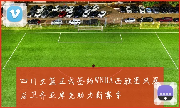 四川女篮正式签约WNBA西雅图风暴后卫齐亚库克助力新赛季